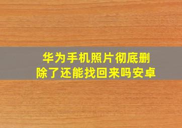 华为手机照片彻底删除了还能找回来吗安卓