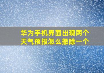 华为手机界面出现两个天气预报怎么撤除一个