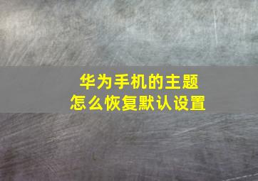 华为手机的主题怎么恢复默认设置