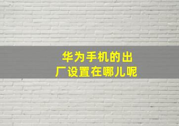 华为手机的出厂设置在哪儿呢