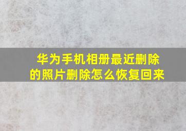 华为手机相册最近删除的照片删除怎么恢复回来