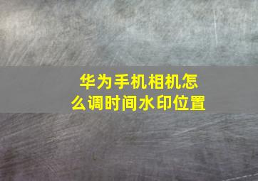 华为手机相机怎么调时间水印位置