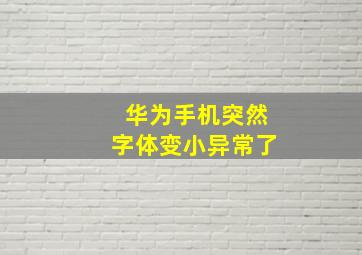 华为手机突然字体变小异常了