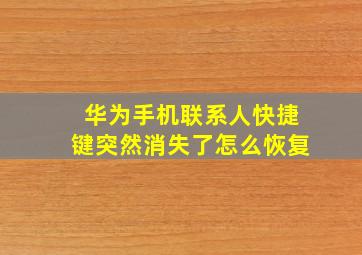 华为手机联系人快捷键突然消失了怎么恢复