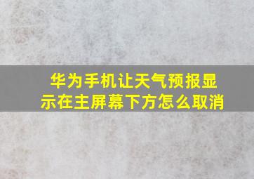 华为手机让天气预报显示在主屏幕下方怎么取消