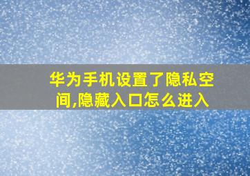 华为手机设置了隐私空间,隐藏入口怎么进入