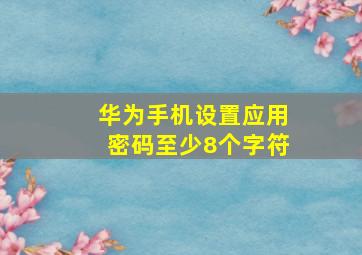 华为手机设置应用密码至少8个字符