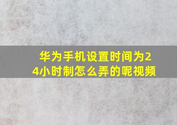 华为手机设置时间为24小时制怎么弄的呢视频