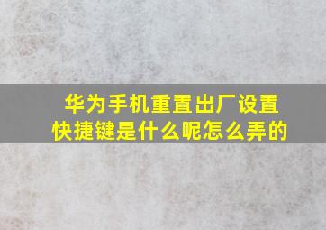 华为手机重置出厂设置快捷键是什么呢怎么弄的