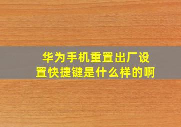 华为手机重置出厂设置快捷键是什么样的啊