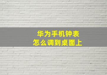 华为手机钟表怎么调到桌面上