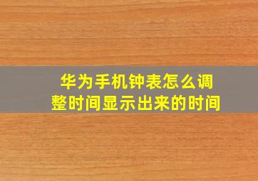 华为手机钟表怎么调整时间显示出来的时间