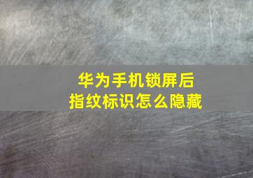 华为手机锁屏后指纹标识怎么隐藏