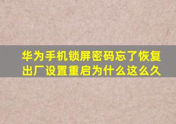 华为手机锁屏密码忘了恢复出厂设置重启为什么这么久