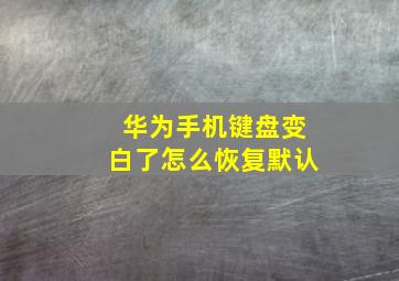 华为手机键盘变白了怎么恢复默认