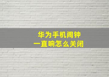 华为手机闹钟一直响怎么关闭