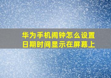 华为手机闹钟怎么设置日期时间显示在屏幕上