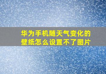 华为手机随天气变化的壁纸怎么设置不了图片