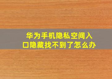 华为手机隐私空间入口隐藏找不到了怎么办