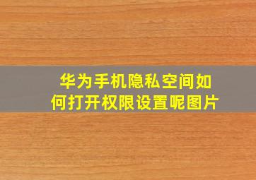 华为手机隐私空间如何打开权限设置呢图片