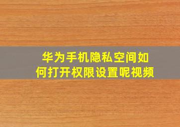 华为手机隐私空间如何打开权限设置呢视频