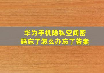 华为手机隐私空间密码忘了怎么办忘了答案