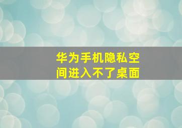 华为手机隐私空间进入不了桌面