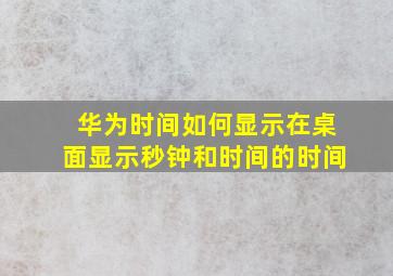 华为时间如何显示在桌面显示秒钟和时间的时间