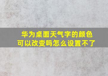 华为桌面天气字的颜色可以改变吗怎么设置不了