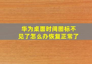 华为桌面时间图标不见了怎么办恢复正常了