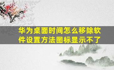 华为桌面时间怎么移除软件设置方法图标显示不了