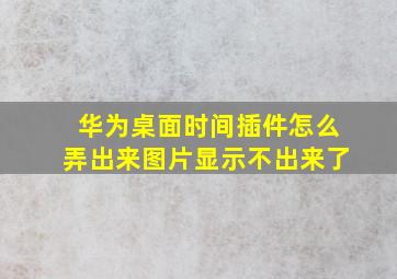 华为桌面时间插件怎么弄出来图片显示不出来了