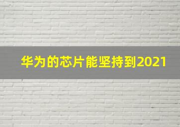 华为的芯片能坚持到2021