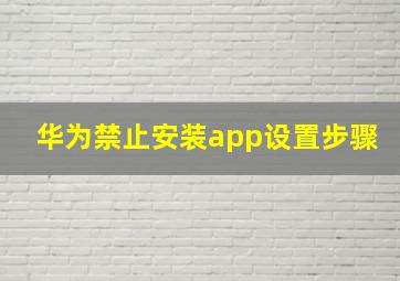 华为禁止安装app设置步骤