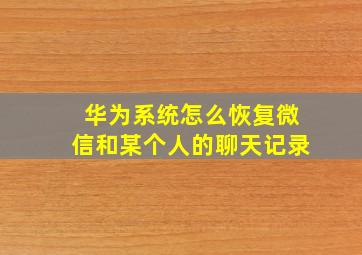 华为系统怎么恢复微信和某个人的聊天记录