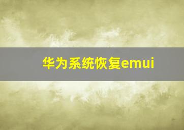 华为系统恢复emui