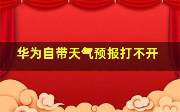 华为自带天气预报打不开