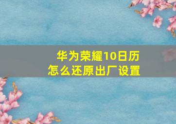 华为荣耀10日历怎么还原出厂设置