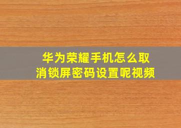 华为荣耀手机怎么取消锁屏密码设置呢视频