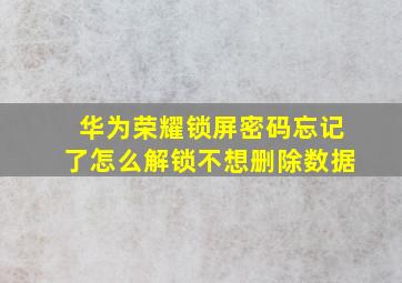 华为荣耀锁屏密码忘记了怎么解锁不想删除数据