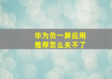 华为负一屏应用推荐怎么关不了