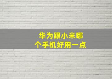 华为跟小米哪个手机好用一点