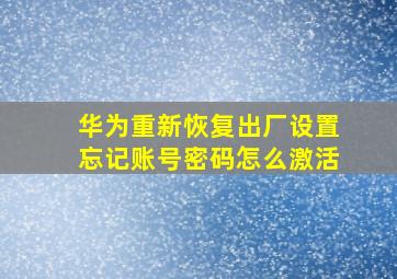 华为重新恢复出厂设置忘记账号密码怎么激活