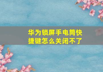 华为锁屏手电筒快捷键怎么关闭不了