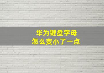 华为键盘字母怎么变小了一点