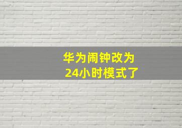 华为闹钟改为24小时模式了