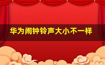 华为闹钟铃声大小不一样