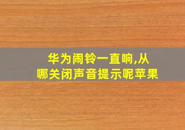 华为闹铃一直响,从哪关闭声音提示呢苹果