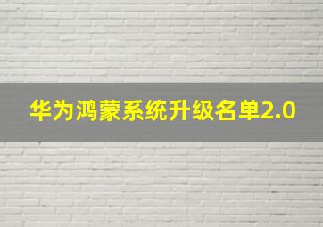 华为鸿蒙系统升级名单2.0