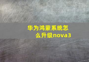 华为鸿蒙系统怎么升级nova3